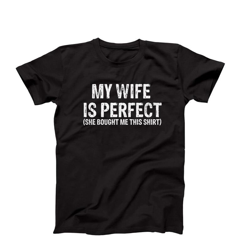 Funny Husband T-Shirt, My Wife is Perfect She Bought Me This Shirt, Hilarious Father's Day Gift Idea For Husband From...