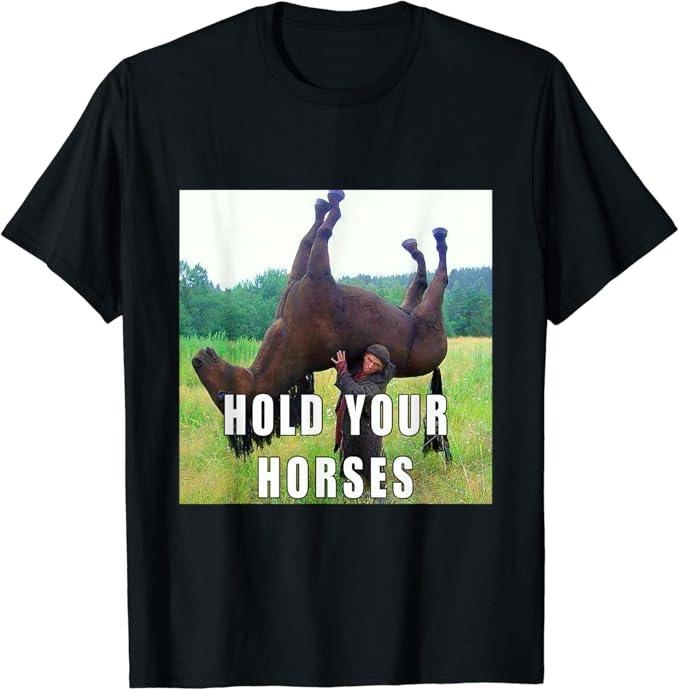 Funny Meme Shirts For Men, Hold Your Horse Funny Meme T-Shirt Menswear Top Hoodie, Sweatshirt | RetroVerseTees.com