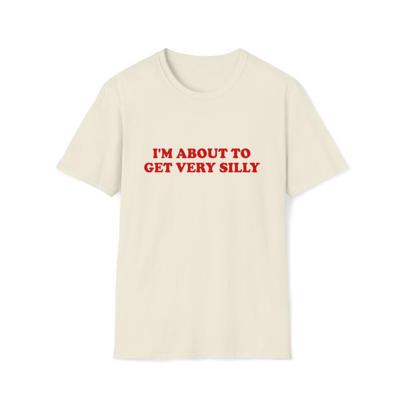 Funny Meme Tshirt I'm About To Get Very Silly Joke Tee Gift Shirt Hoodie, Sweatshirt | RetroVerseTees.com