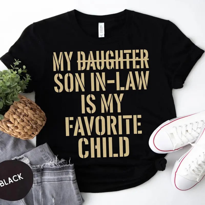 Funny My Daughter Son In Law Is My Favorite Child Shirt, Unique Sarcastic Family Tee, Humorous Unisex T-Shirt, Bold...