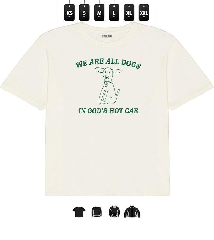 Funny Saying Sarcastic, We Are All Dogs In God's Hot Car - Unisex T-Shirt, Gifts Hoodie, Sweatshirt | RetroVerseTees.com