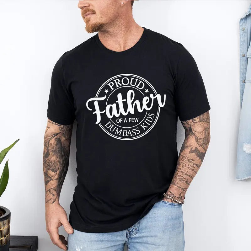Funny Shirt Men | Proud Father of a Few Dumbass Kids | T Shirt for Men - Fathers Day Gift - Dad Gift