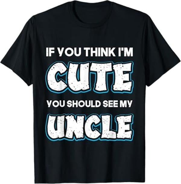 Funny Uncle Shirts, Gifts For Uncle, If You Think I'm Cute you Should See My Uncle Funny T-Shirt