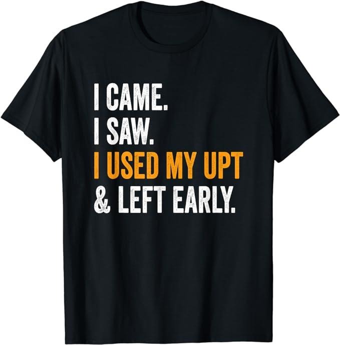 Funny Work Shirts, I Came I Saw I Used My UPT Left Early Associates T-Shirt Menswear Casual Cotton Hoodie, Sweatshirt