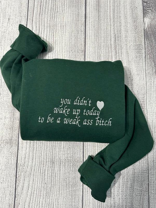 Funny inspirational embroidered crewneck, you didn't wake up to be a weak a** B*tch embroidered crewneck, funny gifts for...