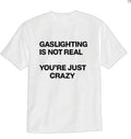 Gaslighting Is Not Real, You're Just Crazy T-shirt