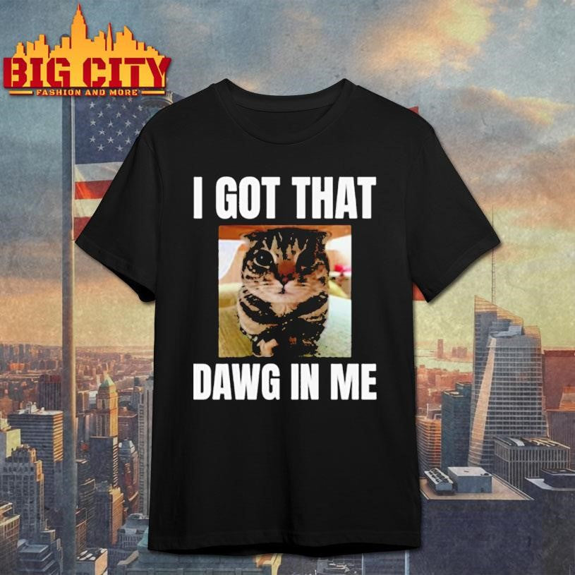 Get the “I got that dawg in me” Shirt