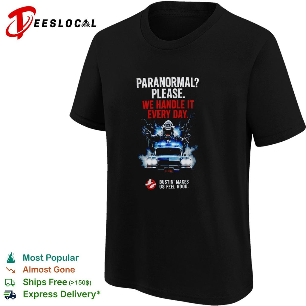 Ghostbusters paranormal please we handle it every day bustin’ makes us feel good Ecto 1 shirt
