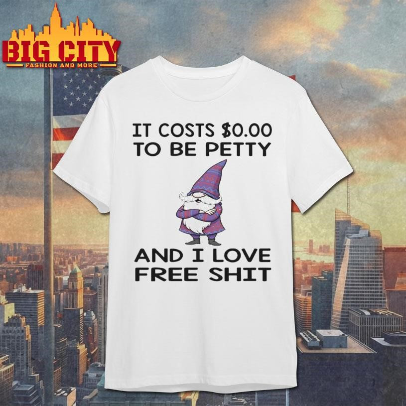 Gnome it costs to be petty and I love free shit 2025 Shirt