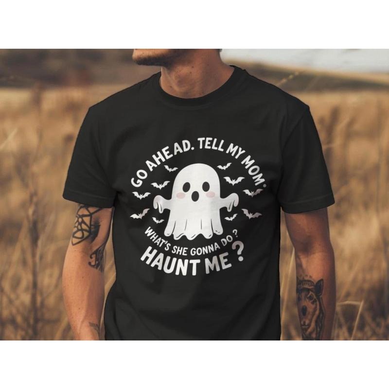 Go Ahead Tell My Mom What's She Gonna Do? Haunt Me? T-SHIRT | Funny Ghost Shirt | Sarcastic Halloween Tee | Horror Humor...
