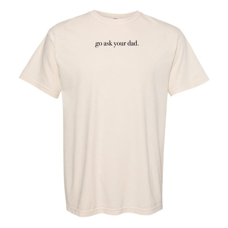 'Go Ask Your Dad' T-Shirt Hoodie, Sweatshirt | RetroVerseTees.com