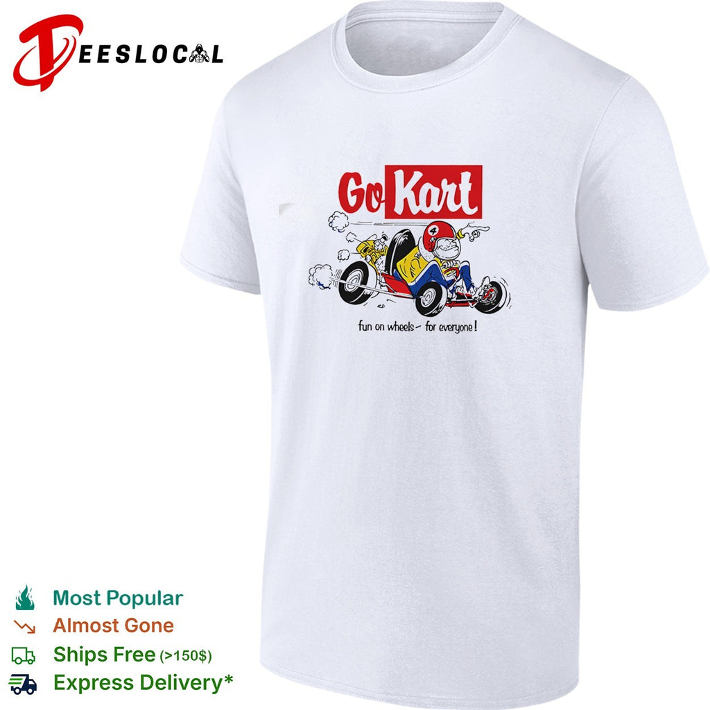 Go Kart fun on wheels for everyone shirt