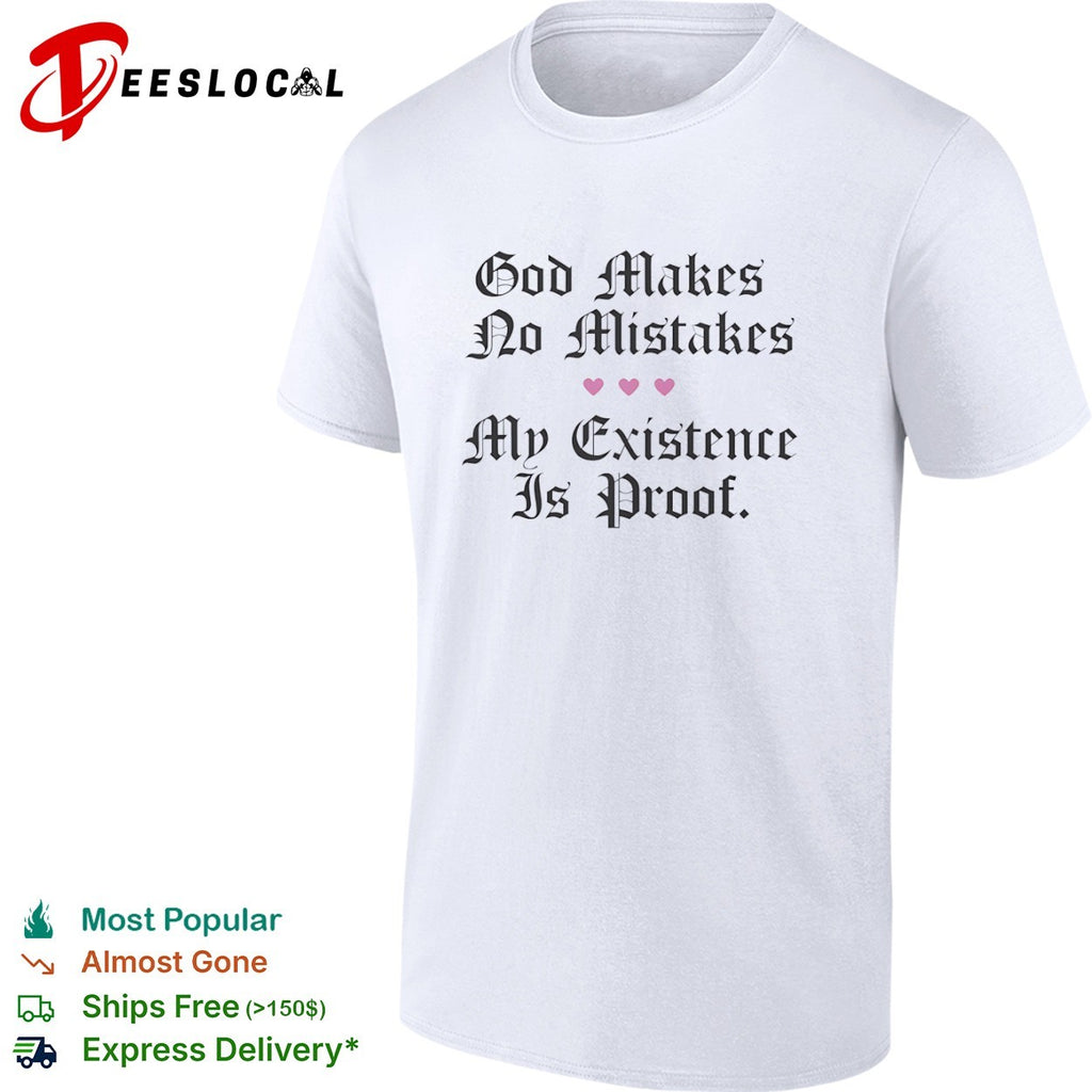 God makes no mistakes my existence is proof hearts shirt
