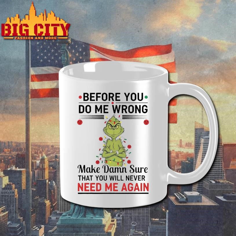 Grinch Before You Do Me Wrong Make Damn Sure That You Will Never Need Me Again 2025 Shirt