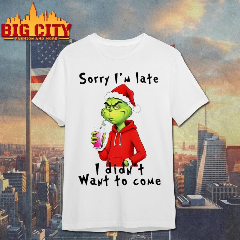 Grinch Christmas sorry i’m late i didn’t want to come shirt