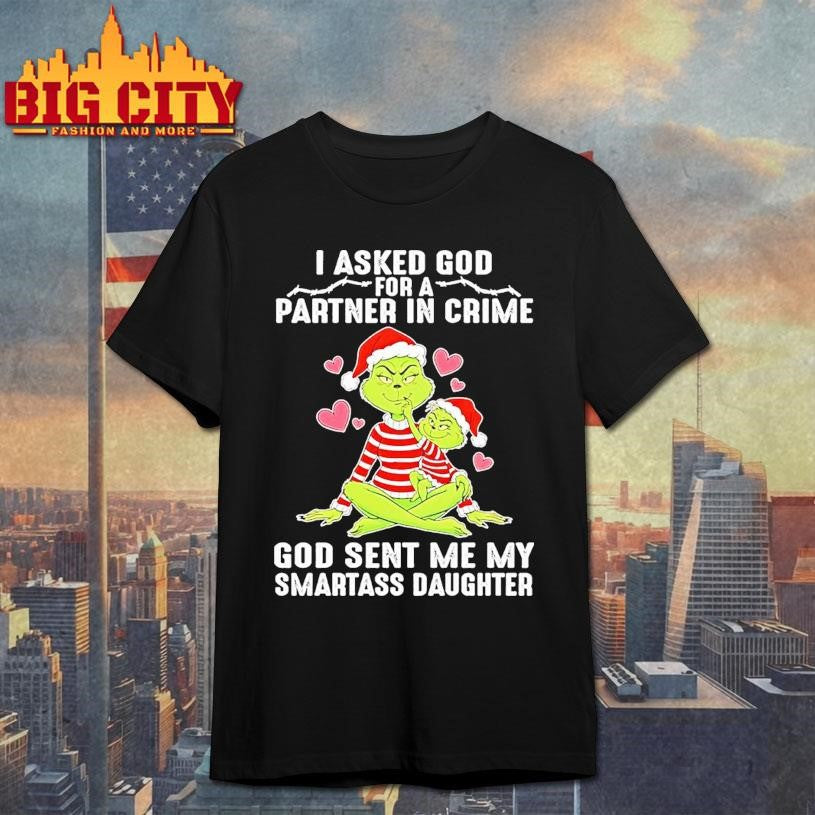 Grinch Family Christmas I Asked God Partner In Crime God Sent Me My Smartass Daughter Shirt