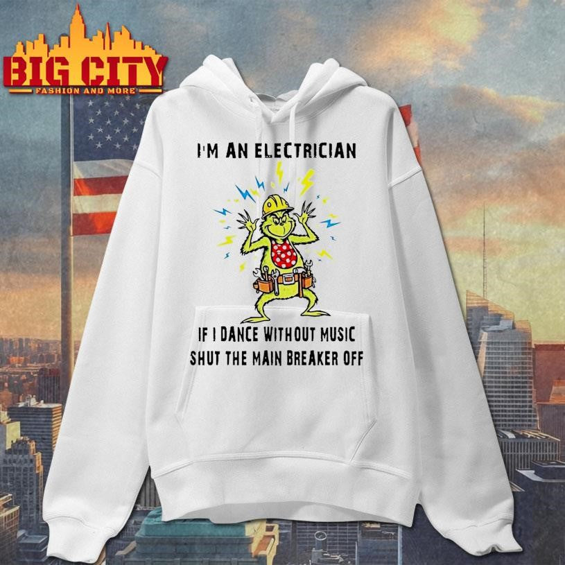 Grinch Im An Electrician If I Dance Without Music Shut The Main Breaker Off Christmas Shirt