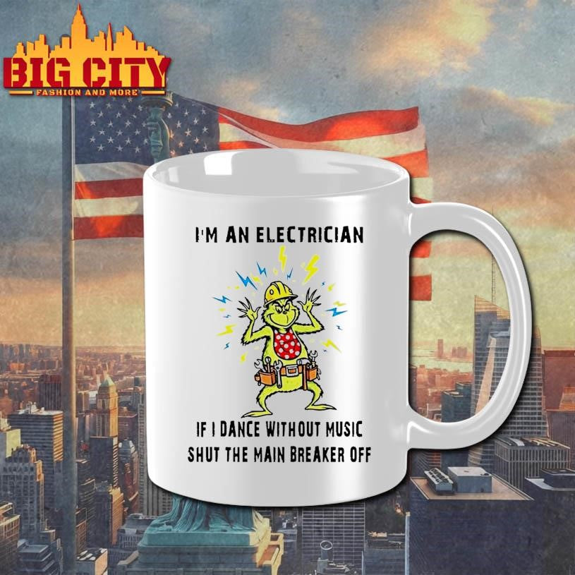 Grinch Im An Electrician If I Dance Without Music Shut The Main Breaker Off Christmas Shirt
