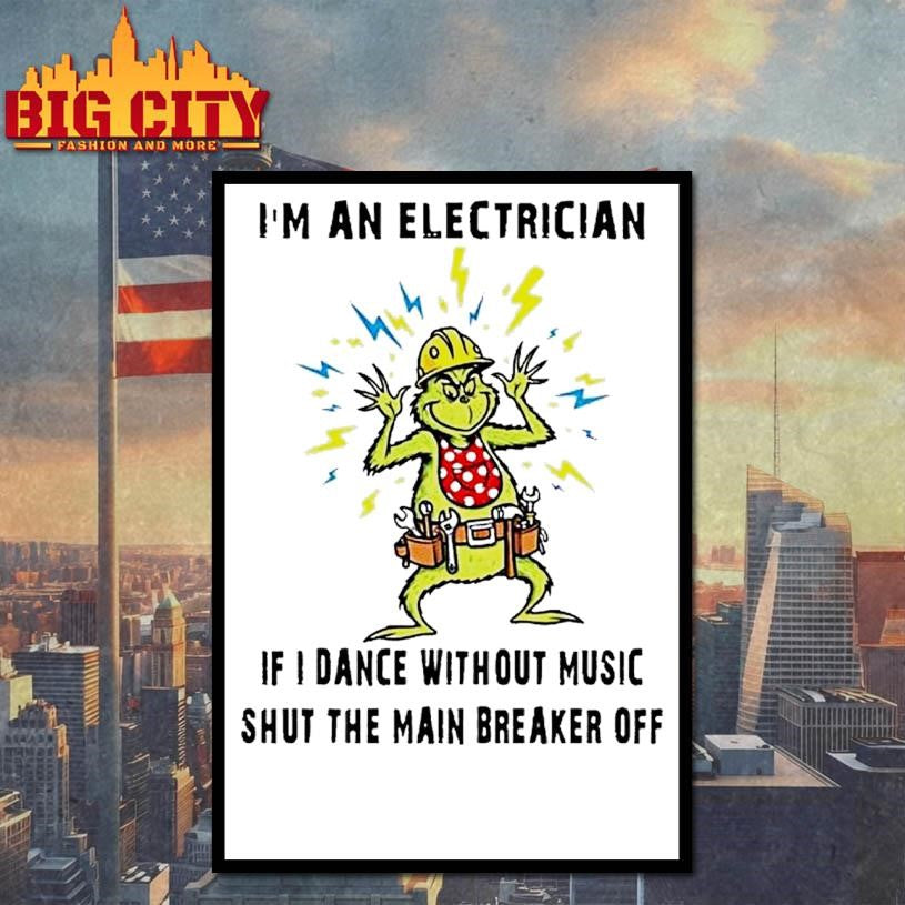 Grinch Im An Electrician If I Dance Without Music Shut The Main Breaker Off Christmas Shirt