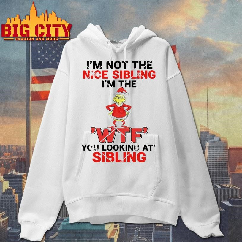 Grinch I’m Not The Nice Sibling I’m The WTF You Looking At Sibling Shirt