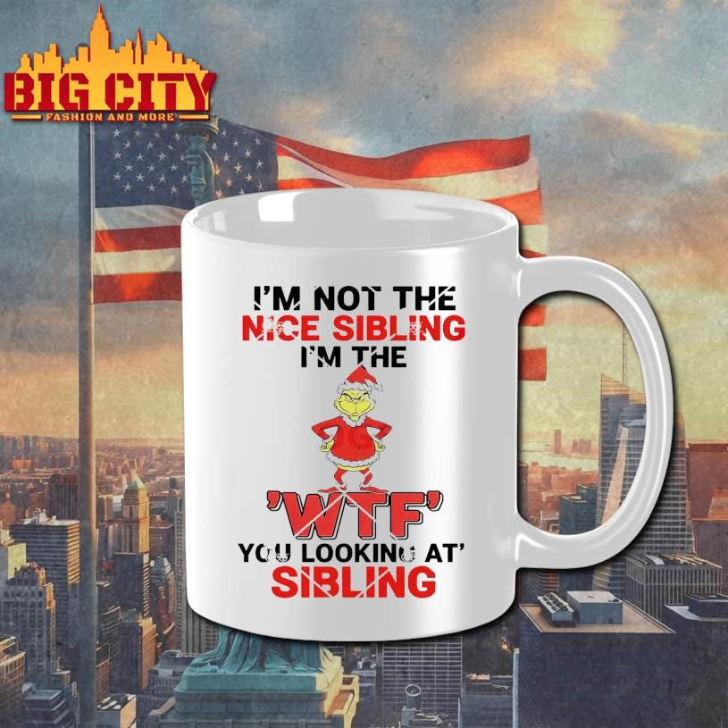 Grinch I’m Not The Nice Sibling I’m The WTF You Looking At Sibling Shirt