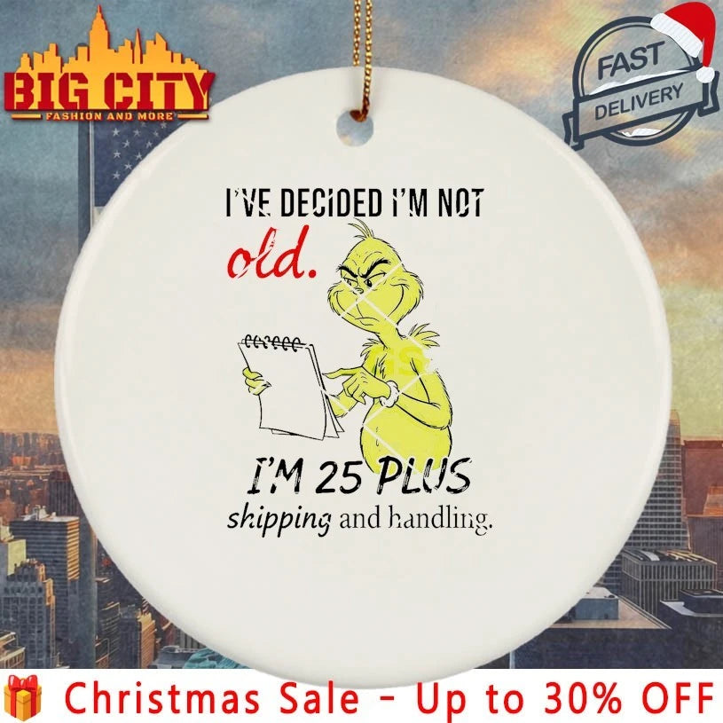 Grinch I’ve Decided I’m Not Old I’m 25 Plus Shipping And Handling Shirt