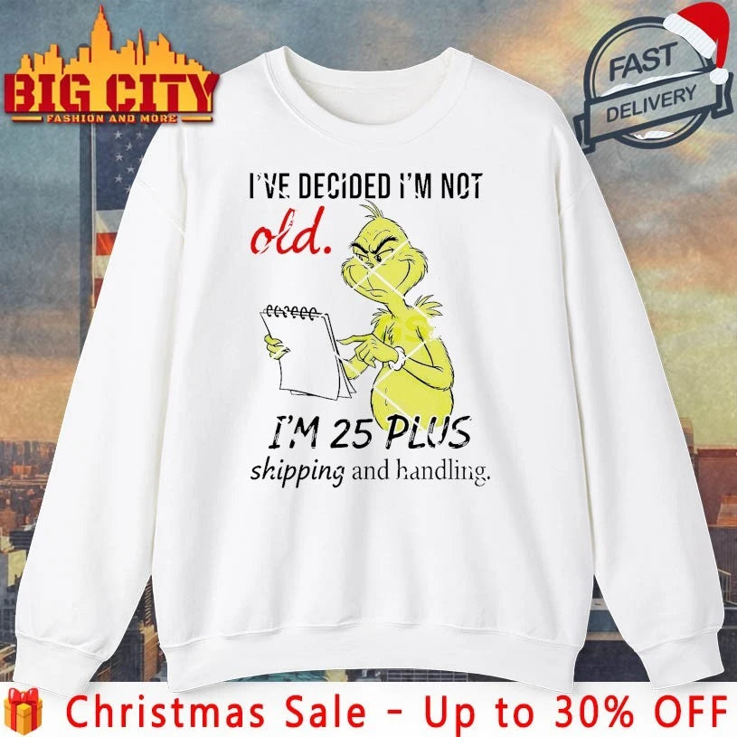 Grinch I’ve Decided I’m Not Old I’m 25 Plus Shipping And Handling Shirt