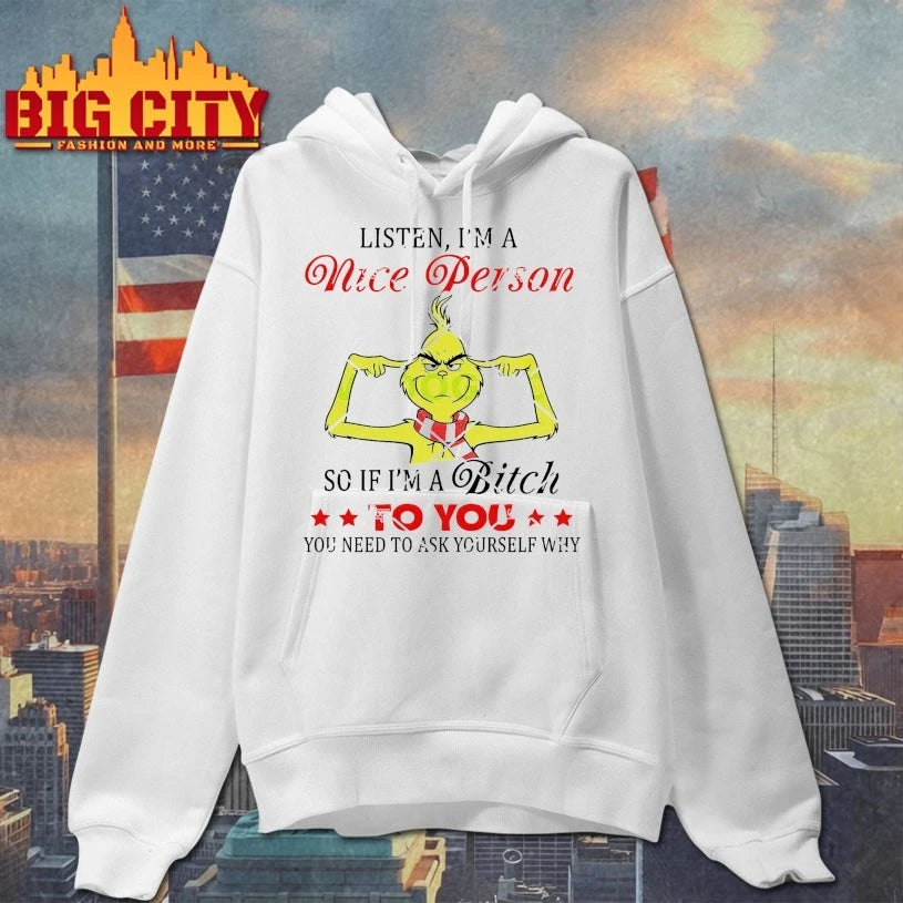 Grinch Listen I’m A Nice Person So If I’m A Bitch To You You Need To Ask Yourself Why christmas 2025 Shirt