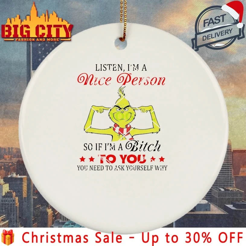 Grinch Listen I’m A Nice Person So If I’m A Bitch To You You Need To Ask Yourself Why christmas 2025 Shirt