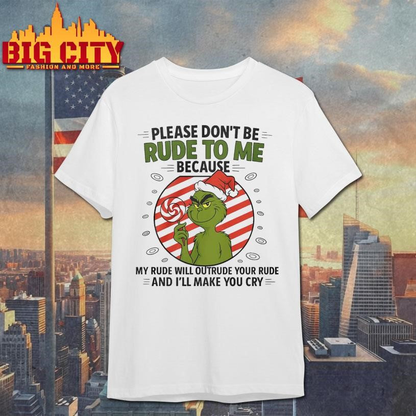 Grinch Santa Hat Please Dont Be Rude To Me Because My Rude Will Outrude Your Rude And Ill Make You Cry 2025 Shirt
