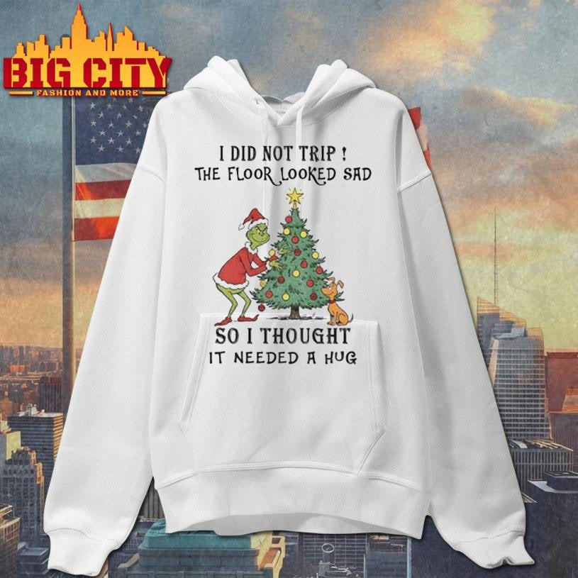 Grinch Santa I did not trip the floor looked sad so I thought it needed a hug Christmas shirt