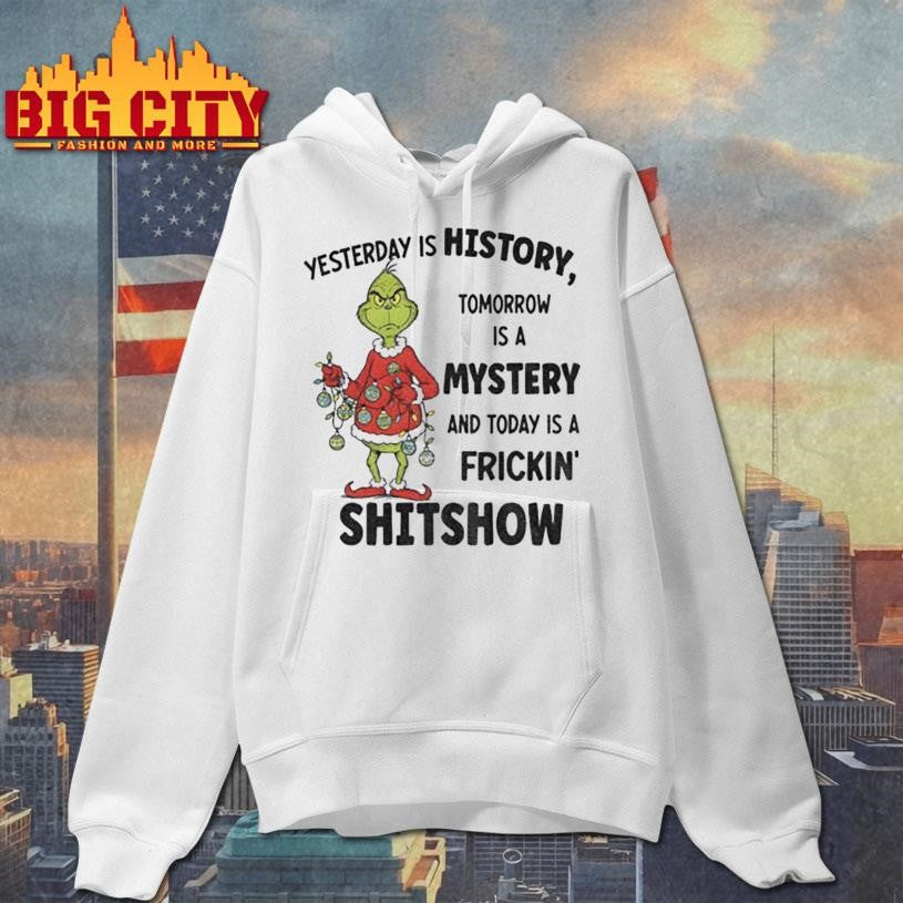 Grinch Santa yesterday is history tomorrow is a mystery and today is a frickin’ shitshow Christmas shirt