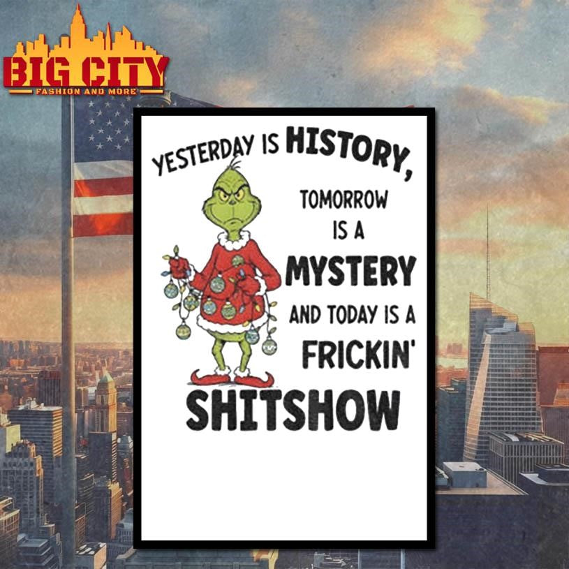 Grinch Santa yesterday is history tomorrow is a mystery and today is a frickin’ shitshow Christmas shirt