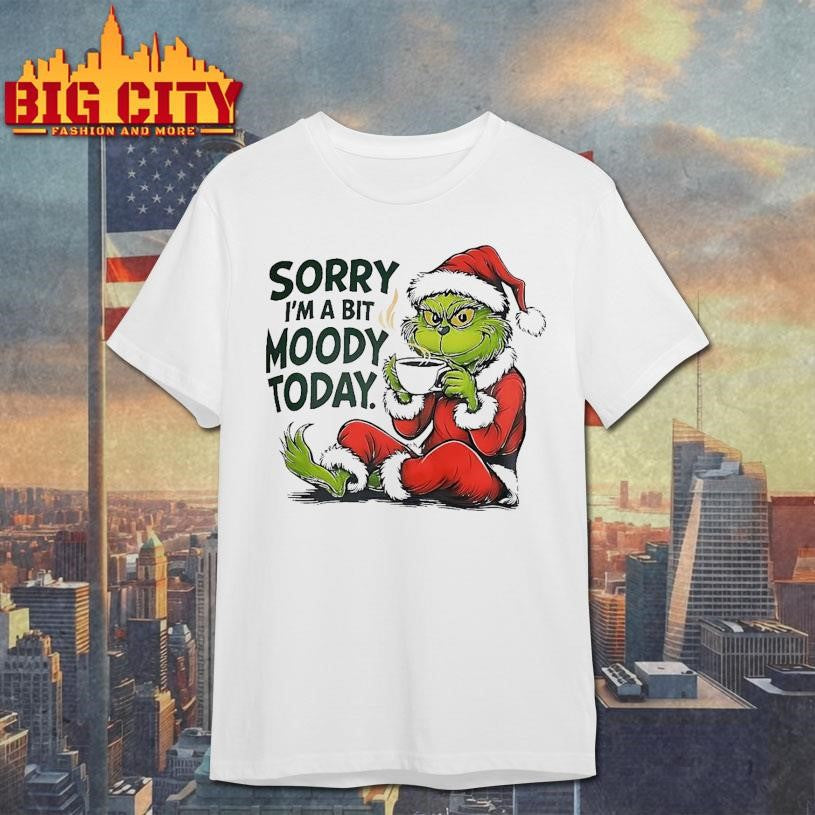 Grinch Sorry I’m A Bit Moody Today shirt