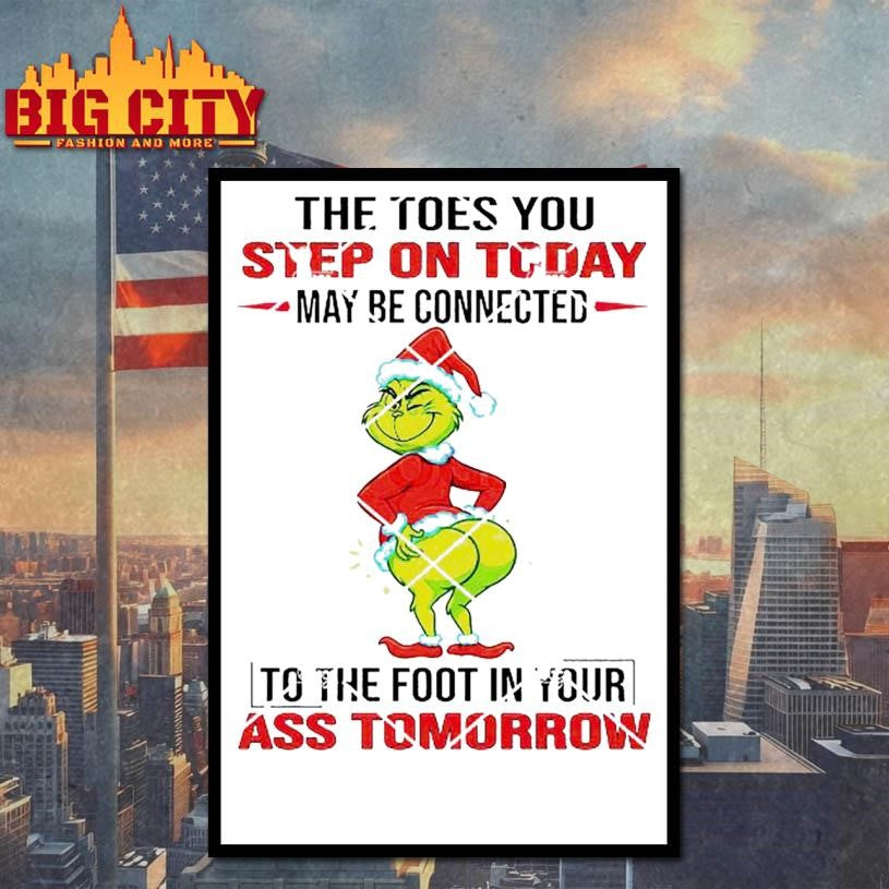 Grinch The Toes You Step On Today May Be Connected To The Foot In Your Ass Tomorrow Shirt