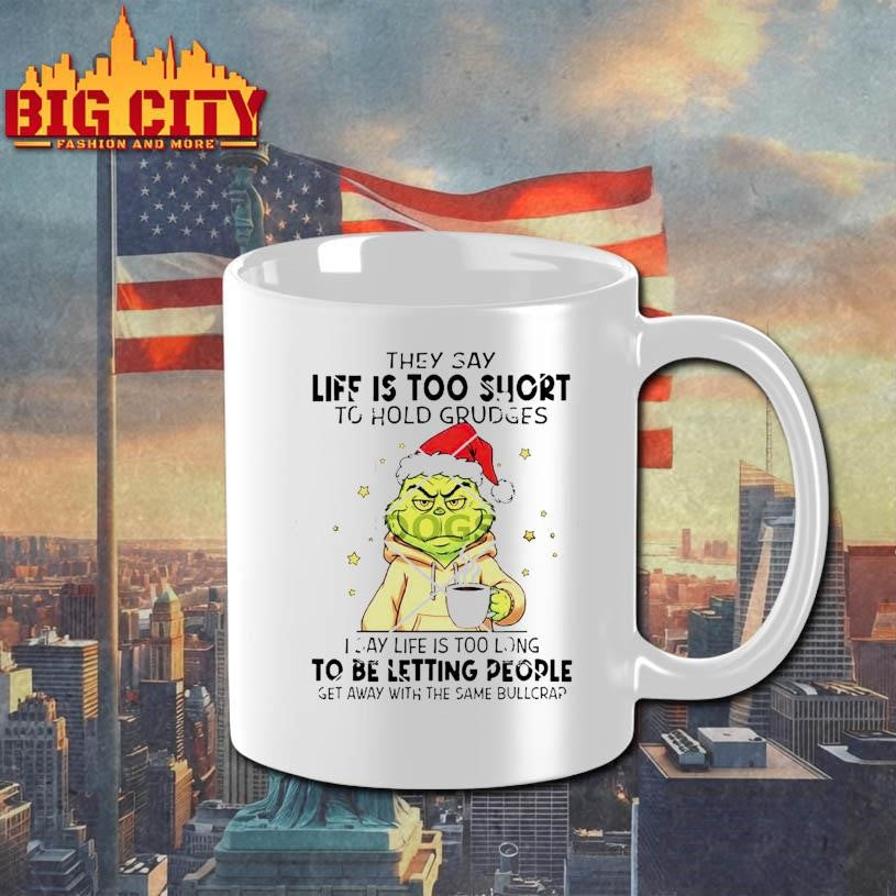 Grinch They Say Life Is Too Short To Hold Grudges I Say Life Is Too Long To Be Letting People Shirt