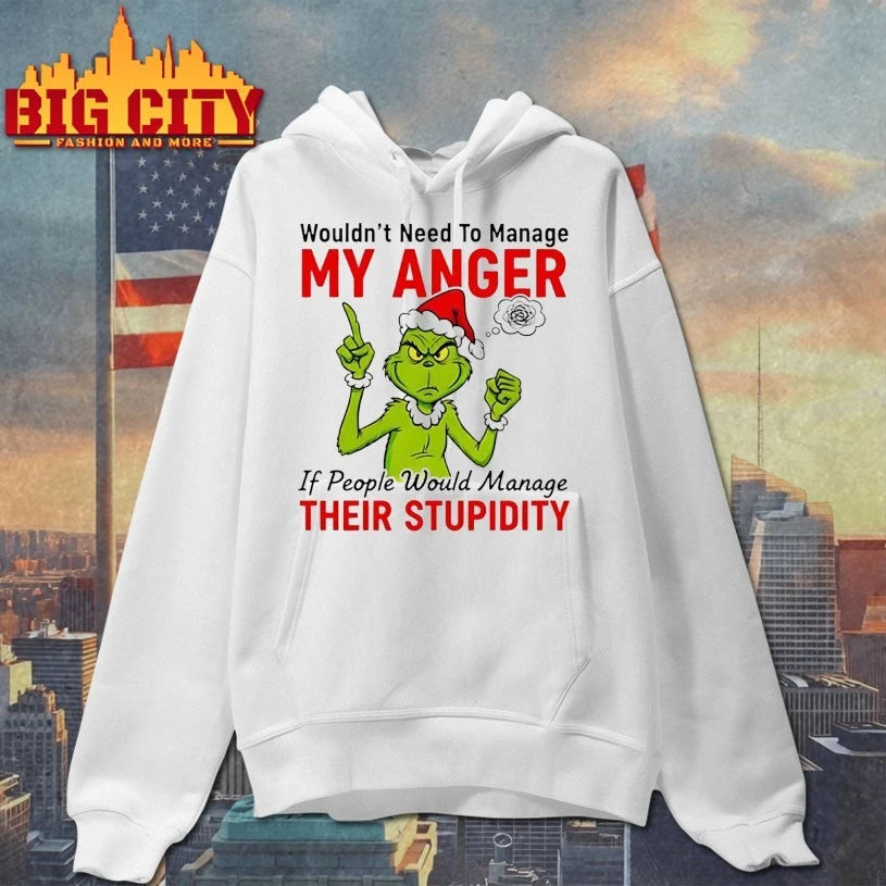 Grinch Wouldn’t Need To Manage My Anger If People Would Manage Their Stupidity Shirt