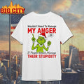 Grinch Wouldn’t Need To Manage My Anger If People Would Manage Their Stupidity Shirt
