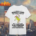 Grinch being a woman is hard you always want to shirt