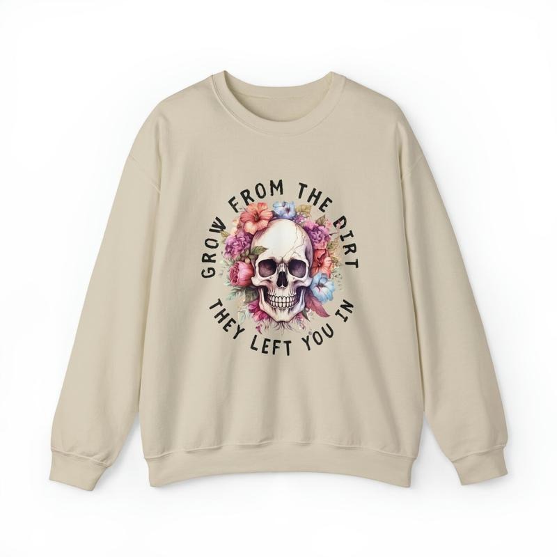 Grow from the dirt they left you in Crewneck Sweatshirt Stylish Unisex Sweaters T-Shirts, Hoodie | RetroVerseTees.com