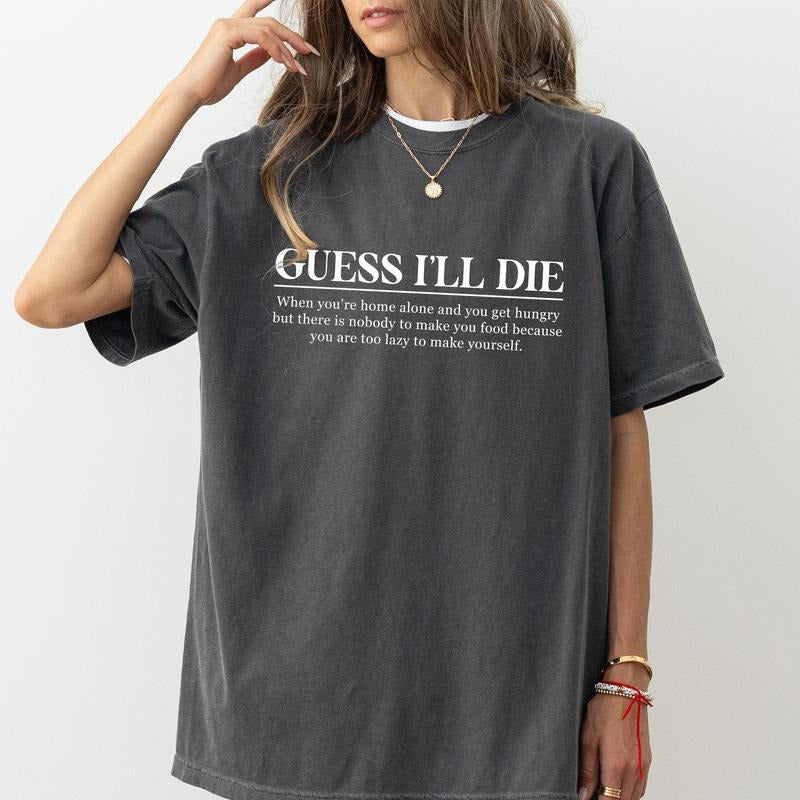 Guess I'll Die Comfort Colors Shirt, Sarcastic Quotes Graphic Tee, 90s Funny Unhinged Tees, Awesome Women T-shirt Hoodie,...