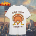 Guess What Turkey Butt Thanksgiving funny Shirt