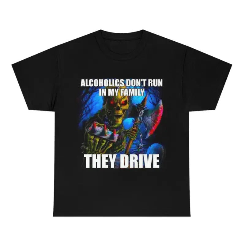 Hard Skeleton Funny Meme T-Shirt - Alcoholics Don't Run in My Family They Drive Hoodie, Sweatshirt | RetroVerseTees.com