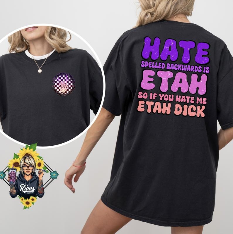 Hate spelled backwards is ETAH so if you hate me ETAH D*ck Unisex Comfort Colors Tshirt Hoodie, Sweatshirt