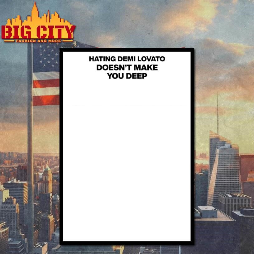 Hating Demi Lovato Doesn’t Make You Deep Shirt