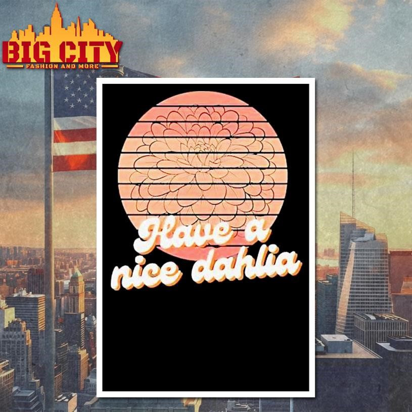 Have A Nice Dahlia Shirt