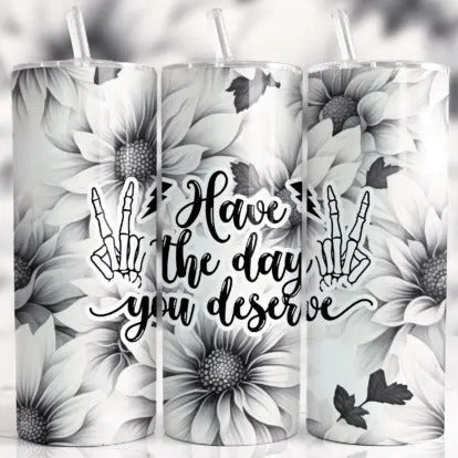Have the Day You Deserve 3D Tumbler Black and White Drinkware T-Shirts, Hoodie, Sweatshirt | RetroVerseTees.com