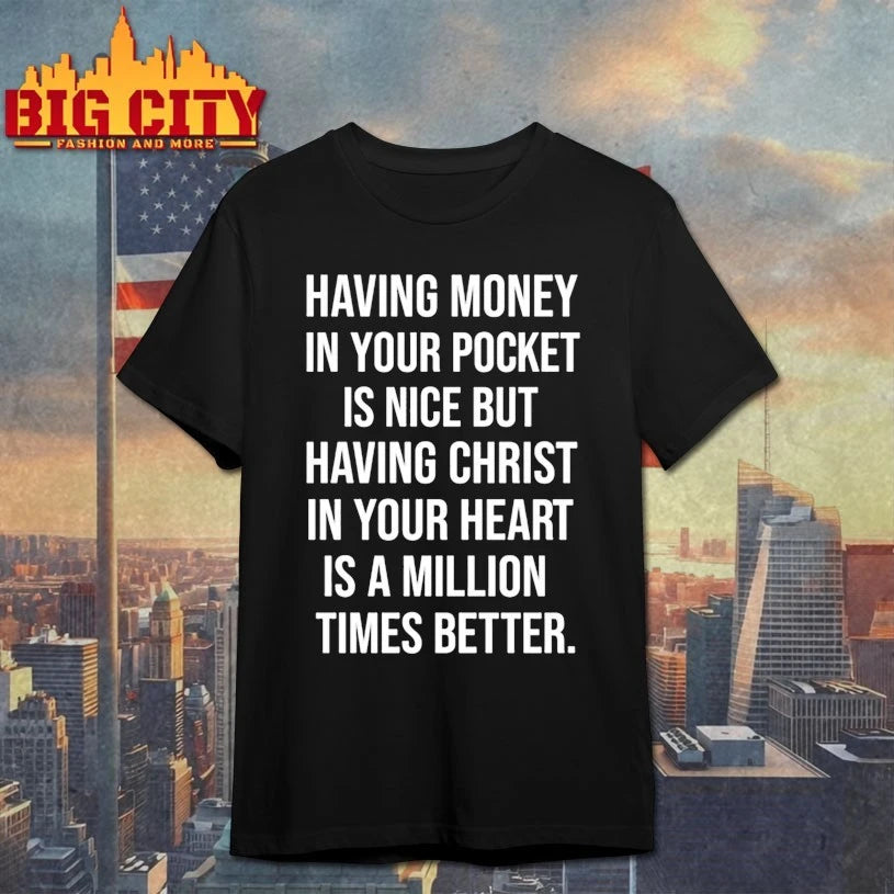 Having Money In Your Pocket Is Nice But Having Christ In Your Heart Is A Million Times Better shirt