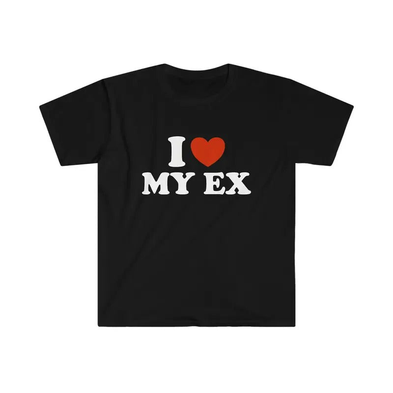 I Love Tee, Unisex T-shirt, Gift for him, Gift for her, Trending shirt, Funny TShirt - I Love / Heart My EXStyle Meme Tee