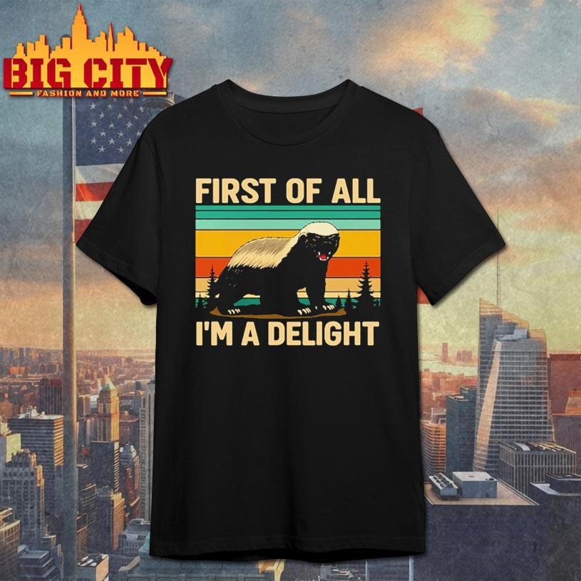 Honey Badger First Of All I’m A Delight shirt